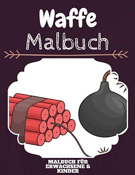 Waffe Malbuch: HOHE QUALITÄT: Lustiges Waffe Malbuch für Kinder Und Erwachsene: Süßes Waffe-Malbuch für Kinder und Kleinkinder-Spaß Designs für Jungen und Mädchen (Vorschule)