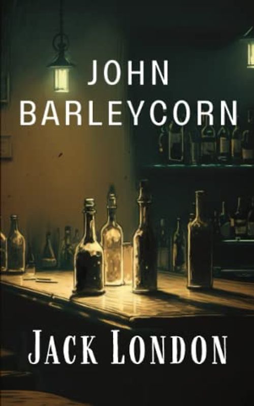 John Barleycorn: A 20th Century Jack London Memoir