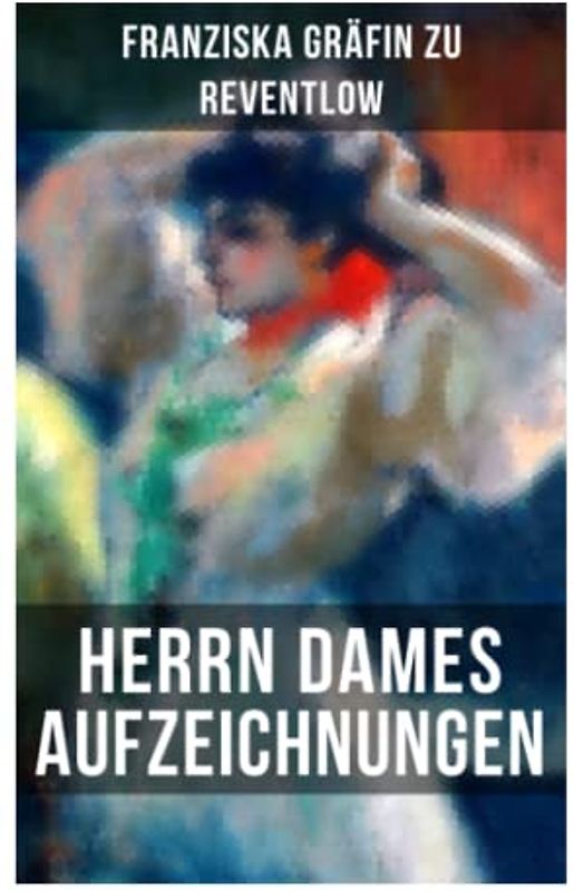 Herrn Dames Aufzeichnungen: Bohème-Roman: Begebenheiten aus einem merkwürdigen Stadtteil