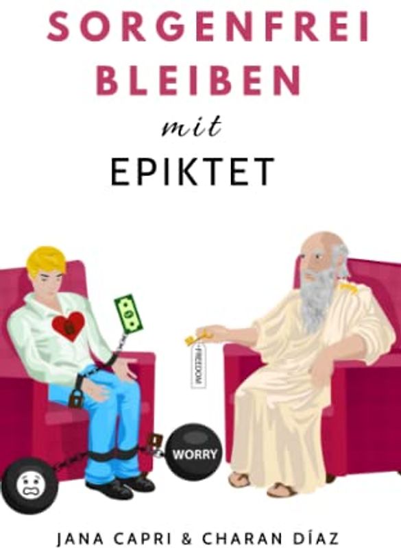 Sorgenfrei bleiben mit EPIKTET: 79 stoische Gedanken und Fragen um sorgenfreier zu leben und sich innerlich freier zu fühlen