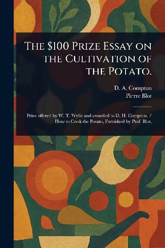 The $100 Prize Essay on the Cultivation of the Potato.