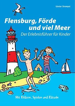 Flensburg, Förde und viel Meer. Der Erlebnisführer für Kinder