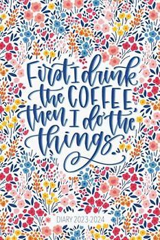 Diary 2023-2024: First I Drink The Coffee, Then I Do The Things