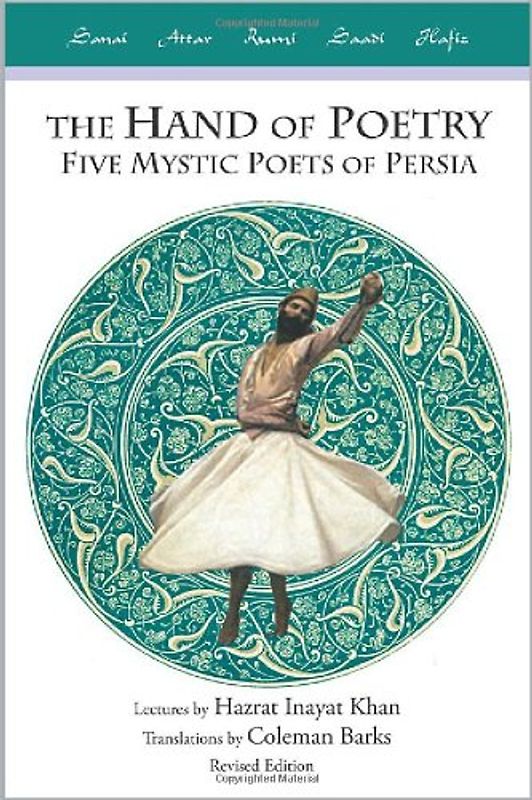 The Hand of Poetry: Five Mystic Poets of Persia: Five Mystic Poets of Persia, Lectures on Persian Poetry, Translations from the Poems of Sanai, Attar, Rumi, Saadi and Hafiz