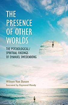 The Presence of Other Worlds: The Psychological/Spiritual Findings of Emanuel Swedenborg