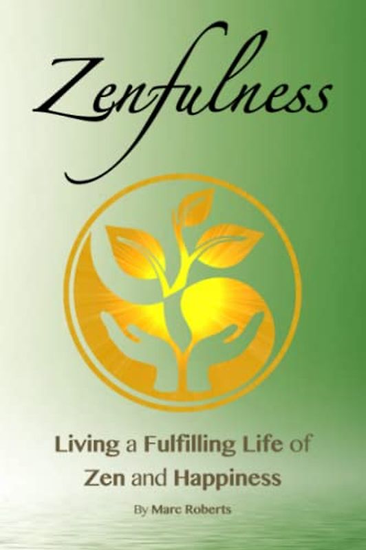 Zenfulness: Living a Fulfilling Life of Zen and Happiness