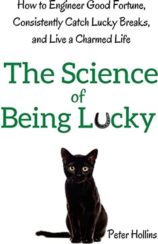 The Science of Being Lucky: How to Engineer Good Fortune, Consistently Catch Lucky Breaks, and Live a Charmed Life
