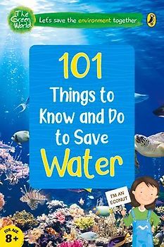 101 Things to Know and Do to Save Water (the Green World)