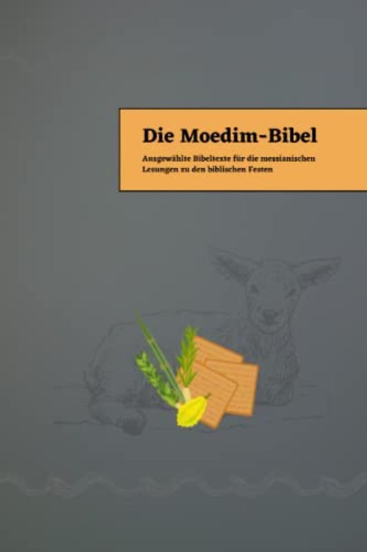 Die Moedim-Bibel: Ausgewählte Bibeltexte für die messianischen Lesungen zu den biblischen Festen