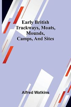 Early British Trackways, Moats, Mounds, Camps, And Sites