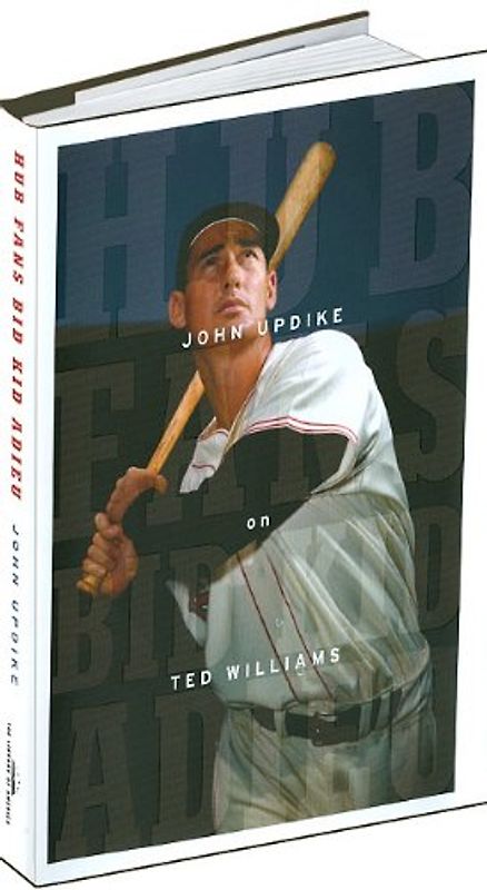 Hub Fans Bid Kid Adieu: John Updike on Ted Williams - John Updike
