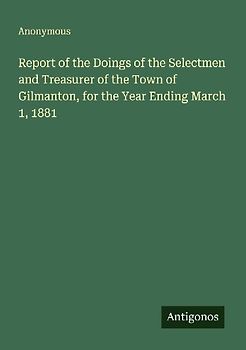 Report of the Doings of the Selectmen and Treasurer of the Town of Gilmanton, for the Year Ending March 1, 1881