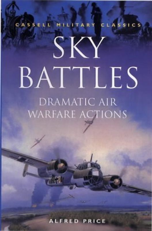 Sky Battles: Dramatic Air Warfare Actions (Cassell Military Classics)