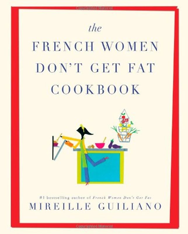 The French Women Don't Get Fat Cookbook - Mireille Guiliano