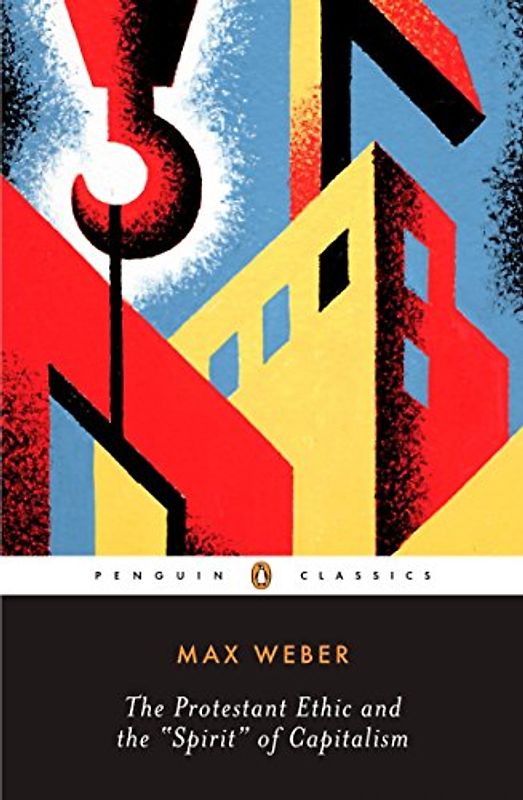The Protestant Ethic and the Spirit of Capitalism: and Other Writings (Penguin Twentieth-Century Classics) - Max Weber