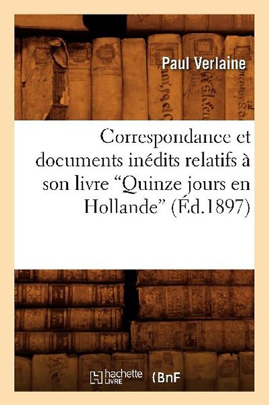 Correspondance et documents inédits relatifs à son livre Quinze jours en Hollande (Ed.1897)