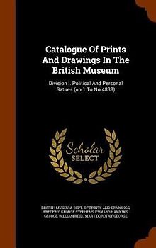 Catalogue Of Prints And Drawings In The British Museum: Division I. Political And Personal Satires (no.1 To No.4838)