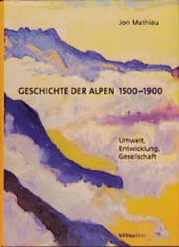 Geschichte der Alpen 1500-1900. Umwelt, Entwicklung, Gesellschaft