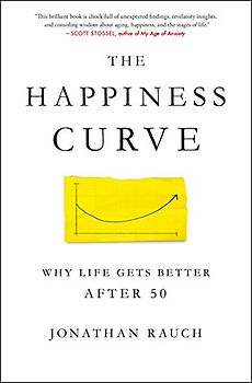 The Happiness Curve: Why Life Gets Better After 50