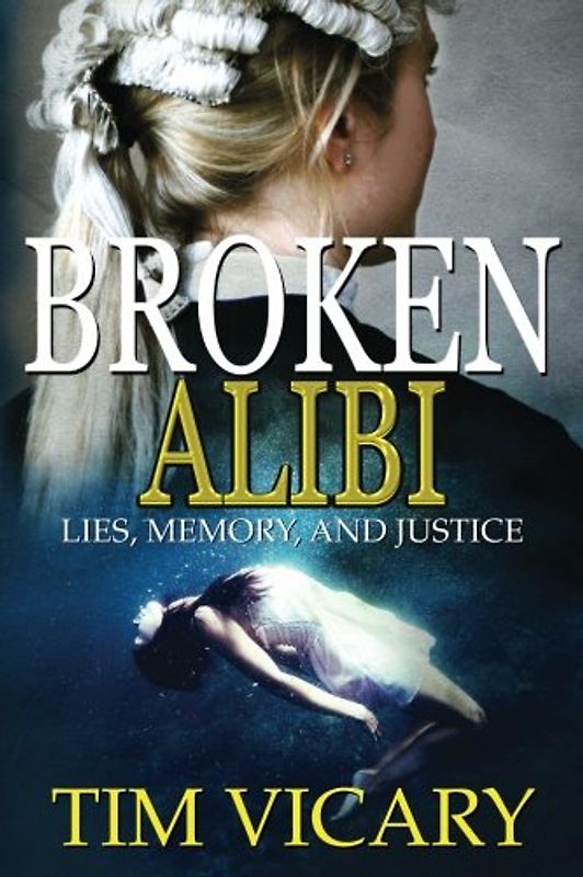 Broken Alibi: Lies, Memory and Justice (The Trials of Sarah Newby, Band 4)