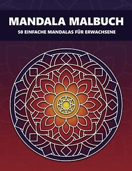 Mandala Malbuch: 50 einfache Mandalas für Erwachsene - Ideal, um Stress abzubauen und der Kreativität freien Lauf zu lassen.