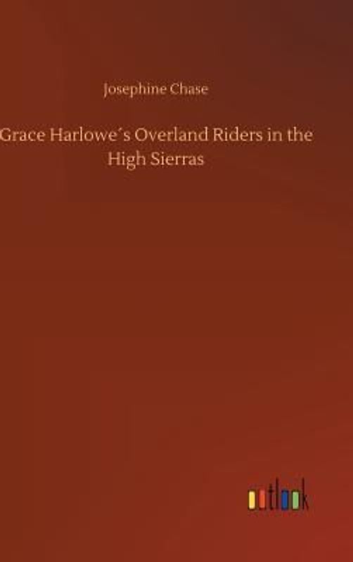 Grace Harlowe´s Overland Riders in the High Sierras