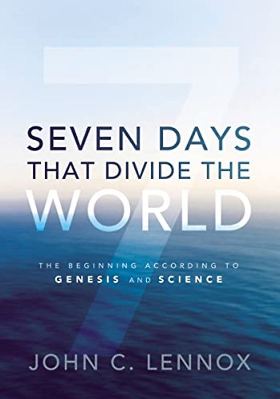 Seven Days That Divide the World: The Beginning According to Genesis and Science - Lennox, John