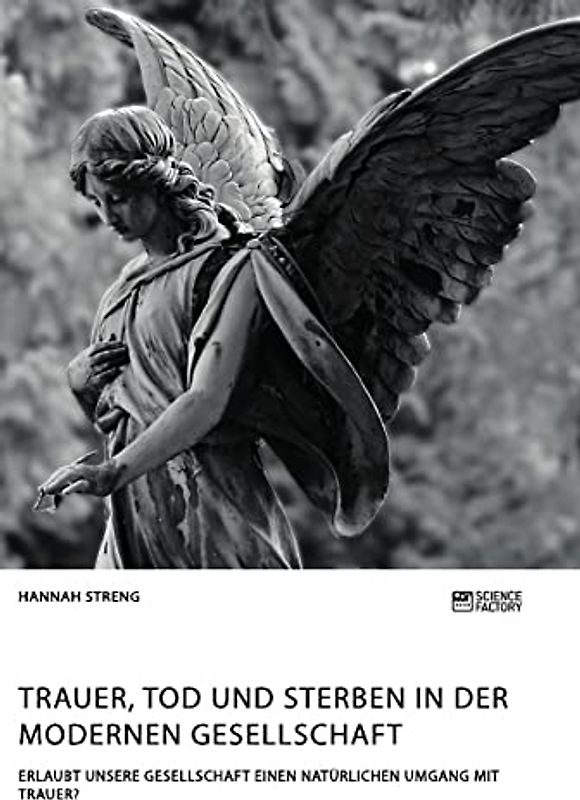 Trauer, Tod und Sterben in der modernen Gesellschaft. Erlaubt unsere Gesellschaft einen natürlichen Umgang mit Trauer?