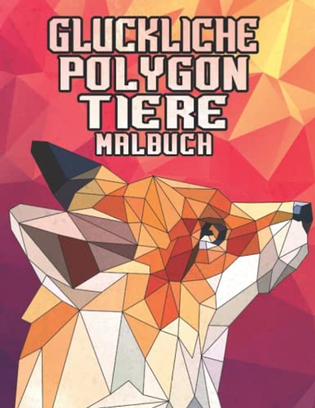 Gluckliche Polygon Tiere Malbuch: Polygonales Einhorn, Wolf, Fuchs, Löwe, Katze, Elefant, Papagei, Rentier, Hund, Tiger…. Und noch mehr coole ... Formen | Weihnachts- und Geburtstagsgeschenk