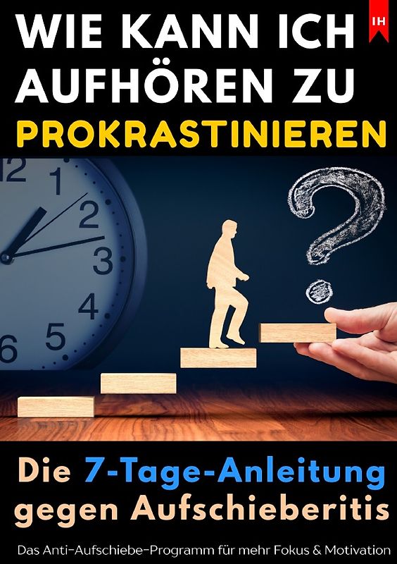 Wie kann ich aufhören zu prokrastinieren? Die 7-Tage-Anleitung gegen Aufschieberitis
