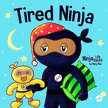 Tired Ninja: A Children's Book About How Being Tired Affects Your Mood, Focus and Behavior (Ninja Life Hacks, Band 87)