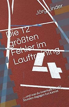 Die 12 größten Fehler im Lauftraining: ......und was du innerhalb von 72 Stunden dagegen tun kannst