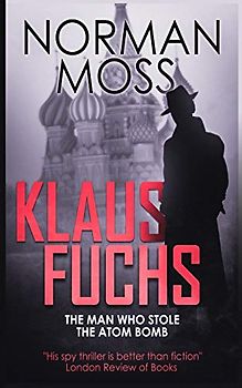 Klaus Fuchs: The Man Who Stole the Atom Bomb