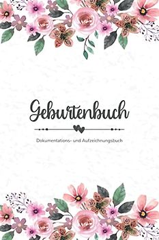 Geburtenbuch • Aufzeichnungs- und Dokumentationsbuch: Ausführliches Geburtenbuch für Hebammen mit Platz zur Aufzeichnung von 74 Geburten • handliches Format (ca. Din A5)