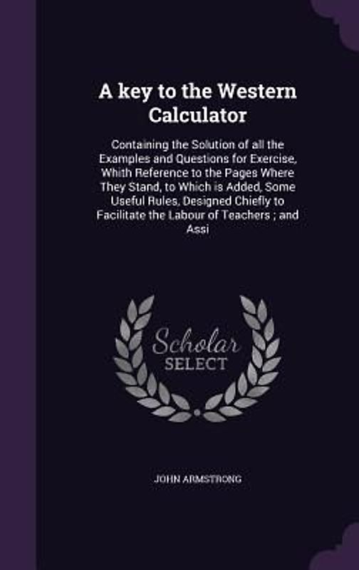 A key to the Western Calculator: Containing the Solution of all the Examples and Questions for Exercise, Whith Reference to the Pages Where They Stand