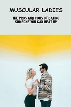 Muscular Ladies: The Pros And Cons Of Dating Someone You Can Beat Up