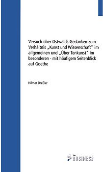 Versuch über Ostwalds Gedanken zum Verhältnis "Kunst und Wissenschaft" im allgemeinen und "Über Tonkunst" im besonderen mit häufigem Seitenblick auf Goethe