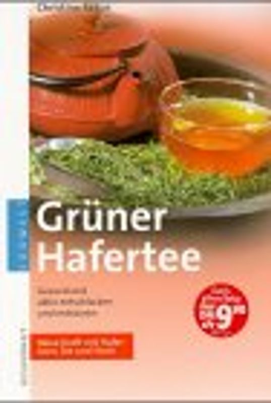 Grüner Hafertee. Neue Kraft mit Haferkorn, Tee und Stroh. Gesund und aktiv entschlacken und entsäuern