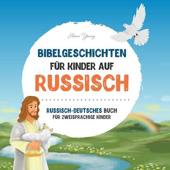 Bibelgeschichten für Kinder auf Russisch - Die beliebtesten Bibelgeschichten in russischer und deutscher Sprache: Ein illustriertes Buch mit ... Lehrbücher für zweisprachige Kinder, Band 4)