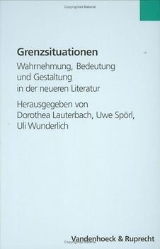 Grenzsituationen. Wahrnehmung, Bedeutung und Gestaltung in der neueren Literatur