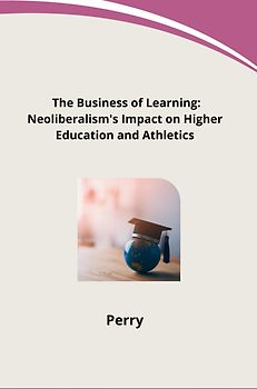 The Business of Learning: Neoliberalism's Impact on Higher Education and Athletics