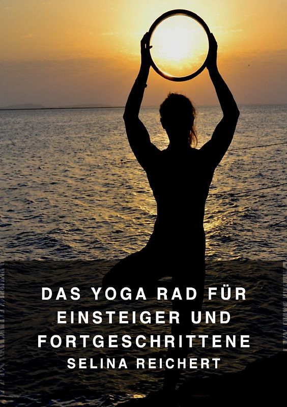 Das Yoga Rad - Für Einsteiger und Fortgeschrittene
