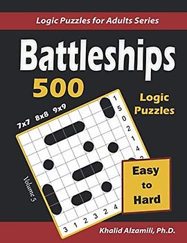 Battleships: 500 Easy to Hard Logic Puzzles (7x7) – (8x8) – (9x9) : Keep Your Brain Young (Logic Puzzles for Adults Series, Band 5)
