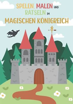 Spielen, Malen und Rätseln im magischen Königreich - Malbuch - Rätselbuch: für Mädchen und Jungen - spannende Rätsel zum Ausmalen für Grundschulkinder ... Spielen, Malen und Rätseln auf dem B, Band 3)
