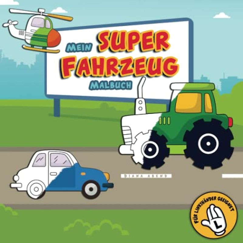 Mein Super Fahrzeug Malbuch - für Linkshänder: Viele verschiedene Fahrzeuge wie Autos, LKWs, Bagger, Boote, Flugzeuge, Einsatzfahrzeuge, Zweiräder und vieles mehr