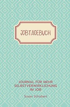 Jobtagebuch - Arbeitsbuch & Journal für 6 Wochen Jobsafari: Entdecke, was dich in deinem Job wirklich beschäftigt und was davon zu dir passt