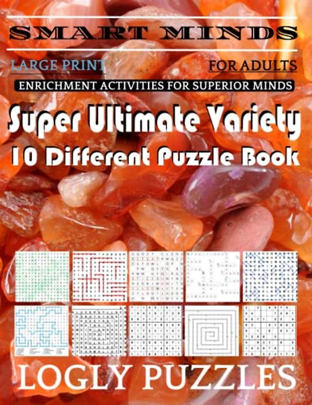 Smart Minds -Variety 10 Different Puzzle Book For Adults: Ultimate Variety Puzzles Large-Print Word Search, Word Maze .Word Spiral ,Word Angles, ... Crossword And Sudoku Easy , Medium And Hard
