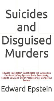 Suicides and Disguised Murders: Edward Jay Epstein Investigates the Suspicious Deaths of Jeffrey Epstein, Boris Berezovsky, Roberto Calvi and Other Possessors of Dangerous Secrets