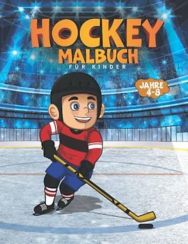 Hockey Malbuch für Kinder 4-8Jahre: Sport Illustrationen mit Eishockey Spieler Hockey Malbuch für Kinder im Alter von 4-8 Jahren | Perfektes Geschenk für Kleinkinder!