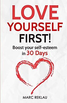 Love Yourself First!: Boost your self-esteem in 30 Days (Change your habits, change your life, Band 4)